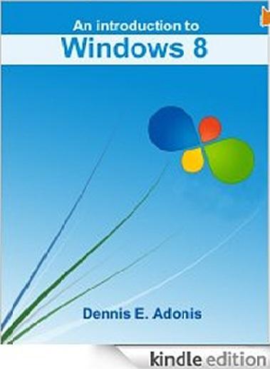 An Introduction to Windows 8 by Dennis E. Adonis